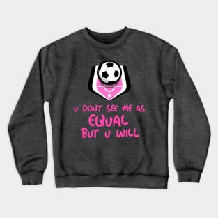 u don't see me as equal but you will Crewneck Sweatshirt